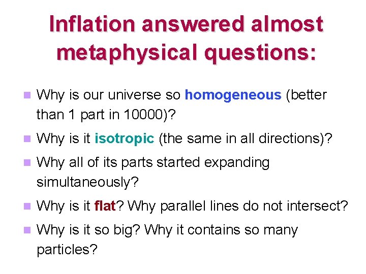 Inflation answered almost metaphysical questions: Why is our universe so homogeneous (better than 1