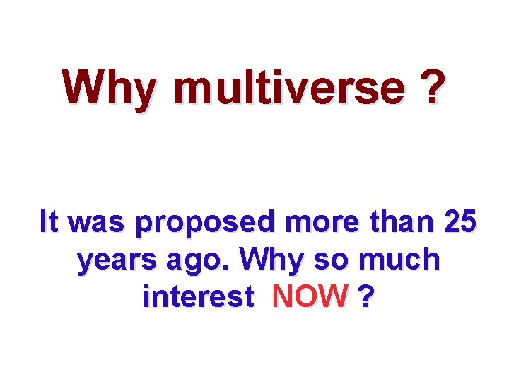 Why multiverse ? It was proposed more than 25 years ago. Why so much