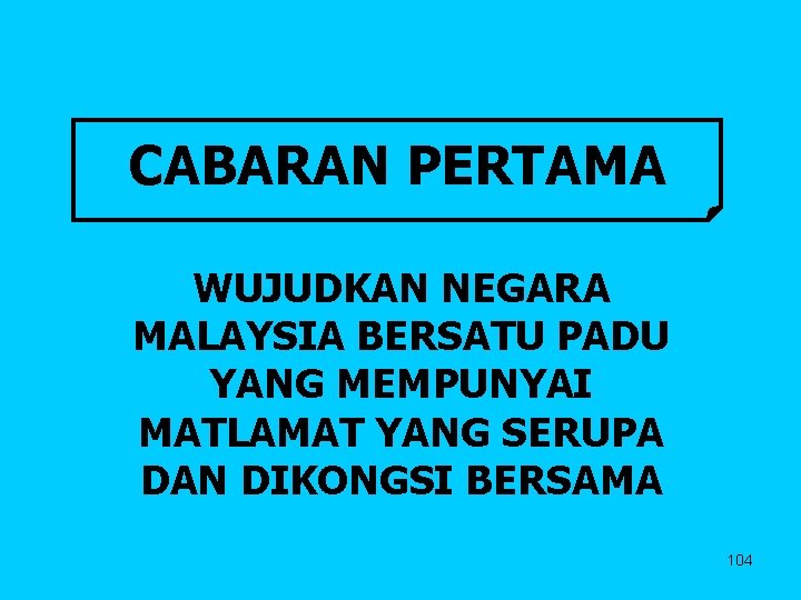 CABARAN PERTAMA WUJUDKAN NEGARA MALAYSIA BERSATU PADU YANG MEMPUNYAI MATLAMAT YANG SERUPA DAN DIKONGSI