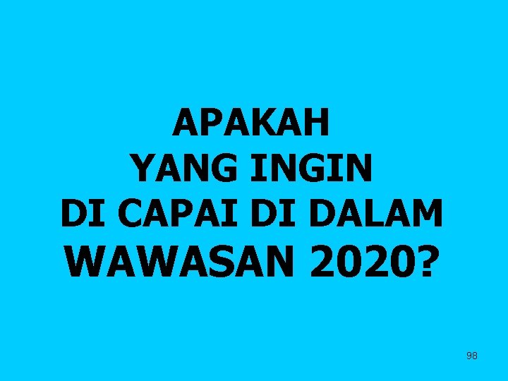 APAKAH YANG INGIN DI CAPAI DI DALAM WAWASAN 2020? 98 