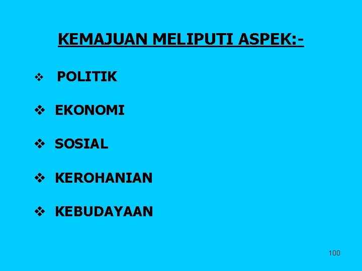 KEMAJUAN MELIPUTI ASPEK: v POLITIK v EKONOMI v SOSIAL v KEROHANIAN v KEBUDAYAAN 100