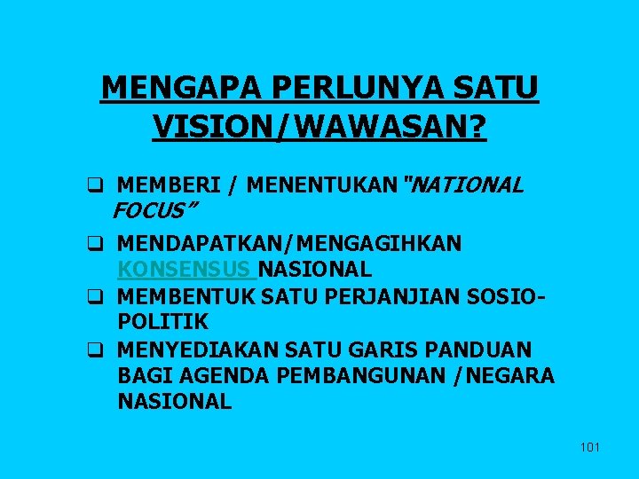 MENGAPA PERLUNYA SATU VISION/WAWASAN? q MEMBERI / MENENTUKAN“NATIONAL FOCUS” q MENDAPATKAN/MENGAGIHKAN KONSENSUS NASIONAL q