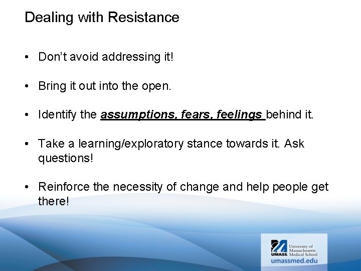 Dealing with Resistance • Don’t avoid addressing it! • Bring it out into the