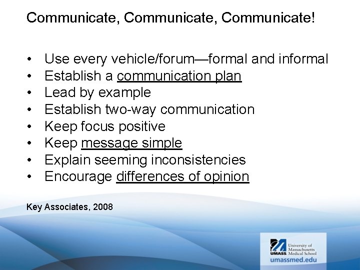 Communicate, Communicate! • • Use every vehicle/forum—formal and informal Establish a communication plan Lead