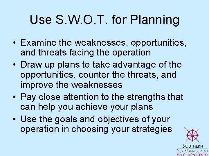 Use S. W. O. T. for Planning • Examine the weaknesses, opportunities, and threats