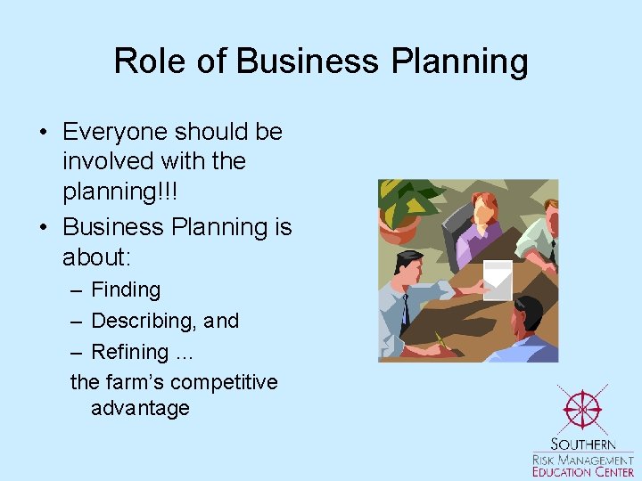 Role of Business Planning • Everyone should be involved with the planning!!! • Business