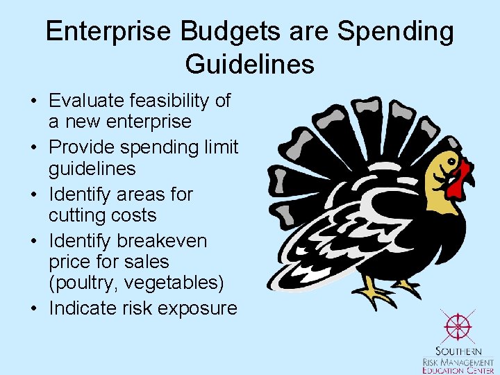 Enterprise Budgets are Spending Guidelines • Evaluate feasibility of a new enterprise • Provide