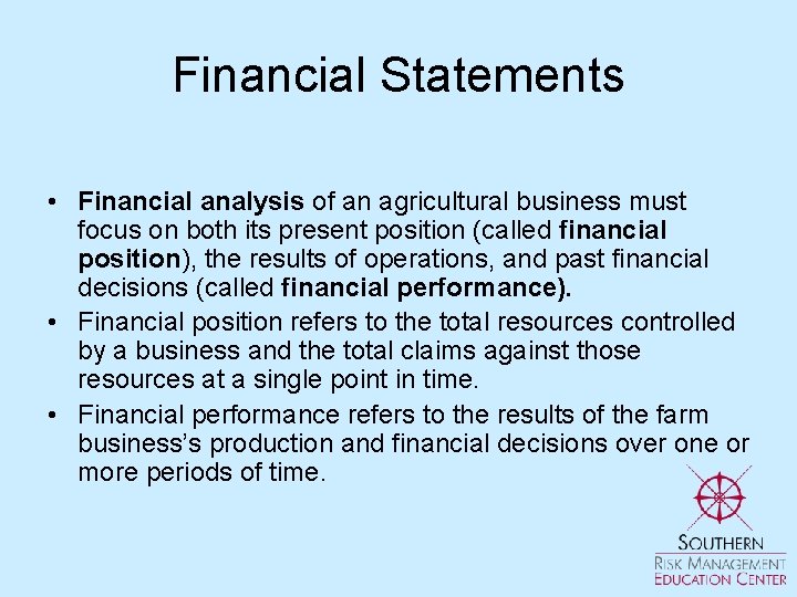 Financial Statements • Financial analysis of an agricultural business must focus on both its