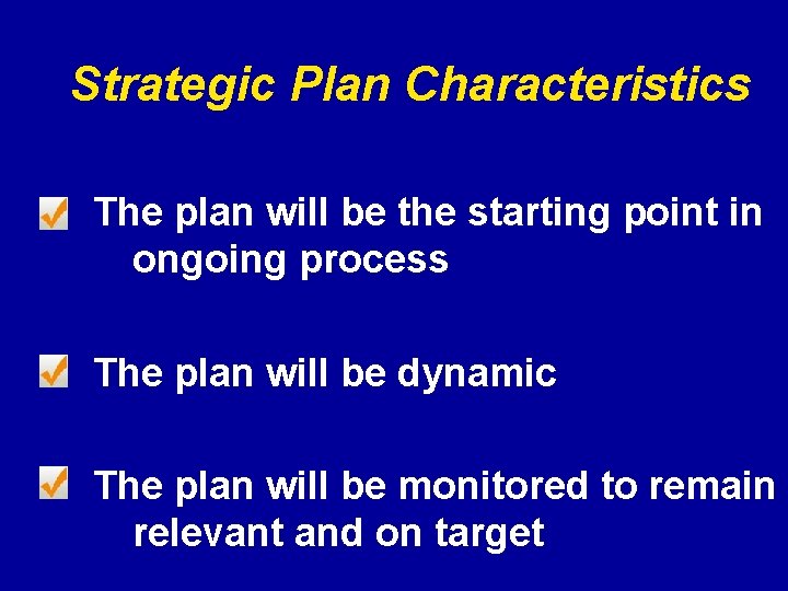 Strategic Plan Characteristics The plan will be the starting point in ongoing process The