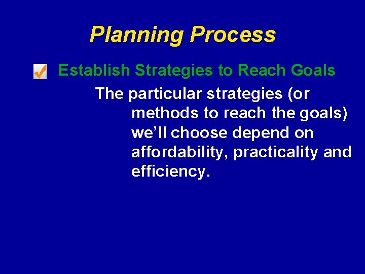 Planning Process Establish Strategies to Reach Goals The particular strategies (or methods to reach