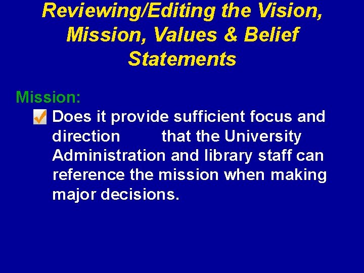  Reviewing/Editing the Vision, Mission, Values & Belief Statements Mission: Does it provide sufficient