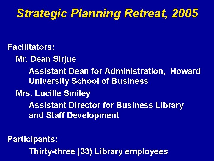Strategic Planning Retreat, 2005 Facilitators: Mr. Dean Sirjue Assistant Dean for Administration, Howard University