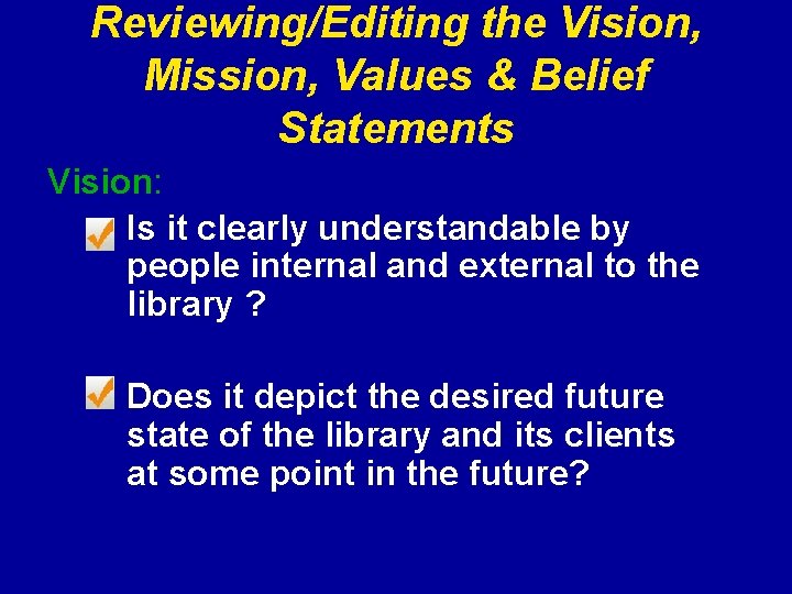 Reviewing/Editing the Vision, Mission, Values & Belief Statements Vision: Is it clearly understandable by