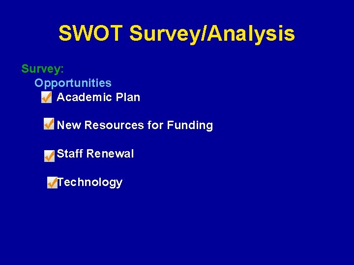 SWOT Survey/Analysis Survey: Opportunities Academic Plan New Resources for Funding Staff Renewal Technology 