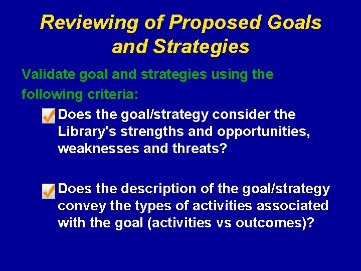 Reviewing of Proposed Goals and Strategies Validate goal and strategies using the following criteria: