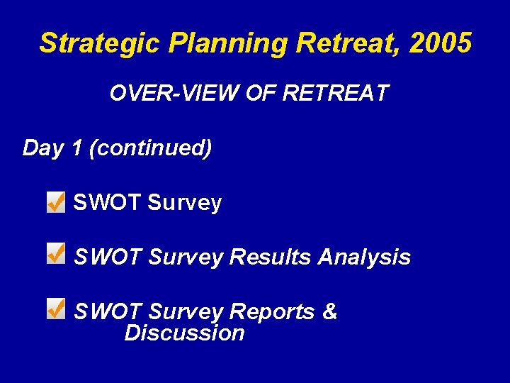 Strategic Planning Retreat, 2005 OVER-VIEW OF RETREAT Day 1 (continued) SWOT Survey Results Analysis