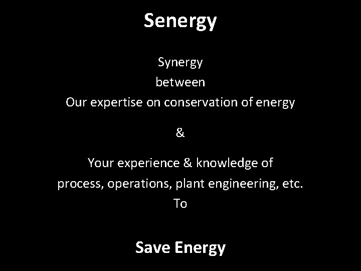 Senergy Synergy between Our expertise on conservation of energy & Your experience & knowledge