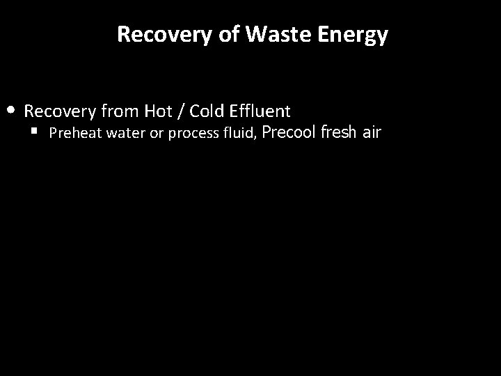 Recovery of Waste Energy • Recovery from Hot / Cold Effluent § Preheat water