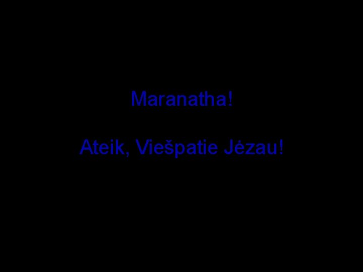 Maranatha! Ateik, Viešpatie Jėzau! 