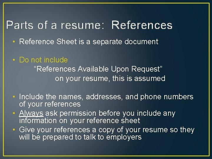 Parts of a resume: References • Reference Sheet is a separate document • Do