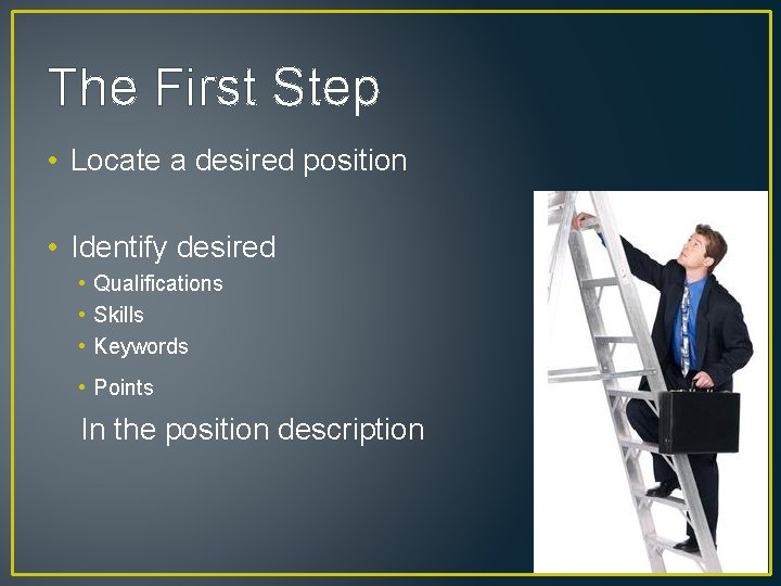 The First Step • Locate a desired position • Identify desired • Qualifications •