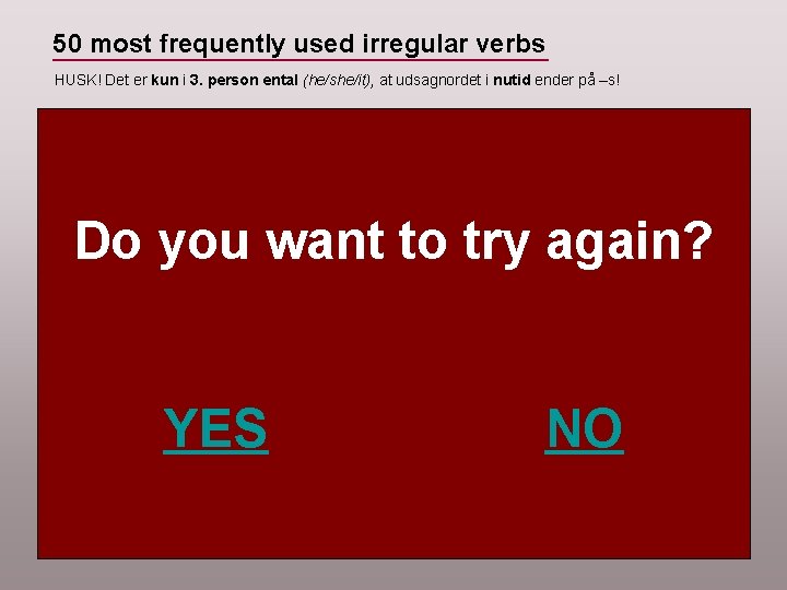 50 most frequently used irregular verbs HUSK! Det er kun i 3. person ental