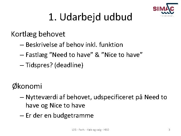 1. Udarbejd udbud Kortlæg behovet – Beskrivelse af behov inkl. funktion – Fastlæg ”Need