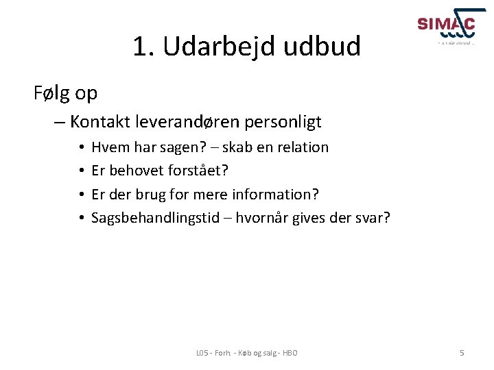 1. Udarbejd udbud Følg op – Kontakt leverandøren personligt • • Hvem har sagen?