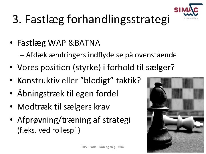 3. Fastlæg forhandlingsstrategi • Fastlæg WAP &BATNA – Afdæk ændringers indflydelse på ovenstående •