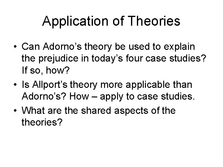 Application of Theories • Can Adorno’s theory be used to explain the prejudice in