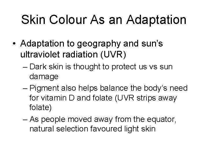 Skin Colour As an Adaptation • Adaptation to geography and sun’s ultraviolet radiation (UVR)