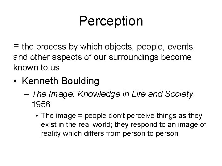 Perception = the process by which objects, people, events, and other aspects of our