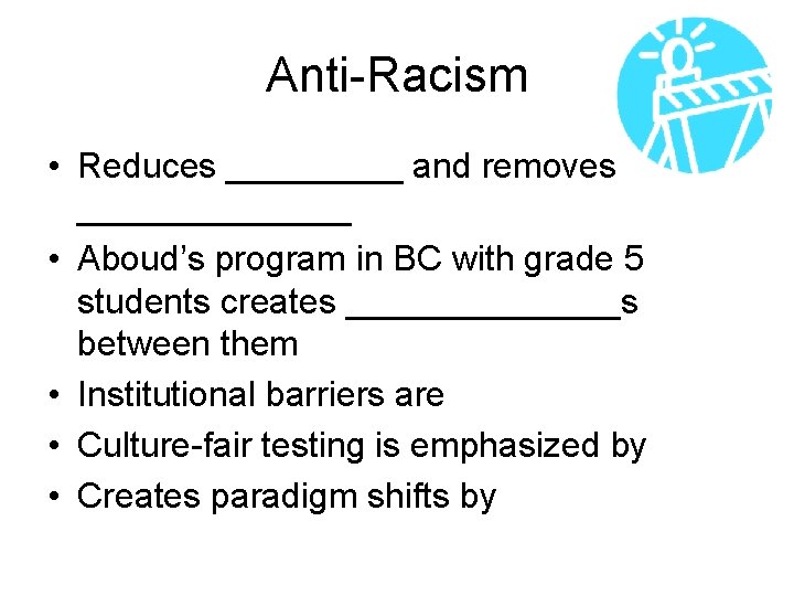 Anti-Racism • Reduces _____ and removes _______ • Aboud’s program in BC with grade