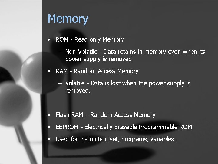 Memory • ROM - Read only Memory – Non-Volatile - Data retains in memory