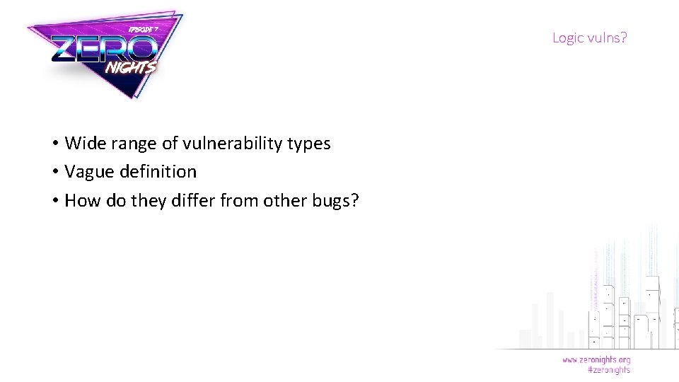 Logic vulns? • Wide range of vulnerability types • Vague definition • How do