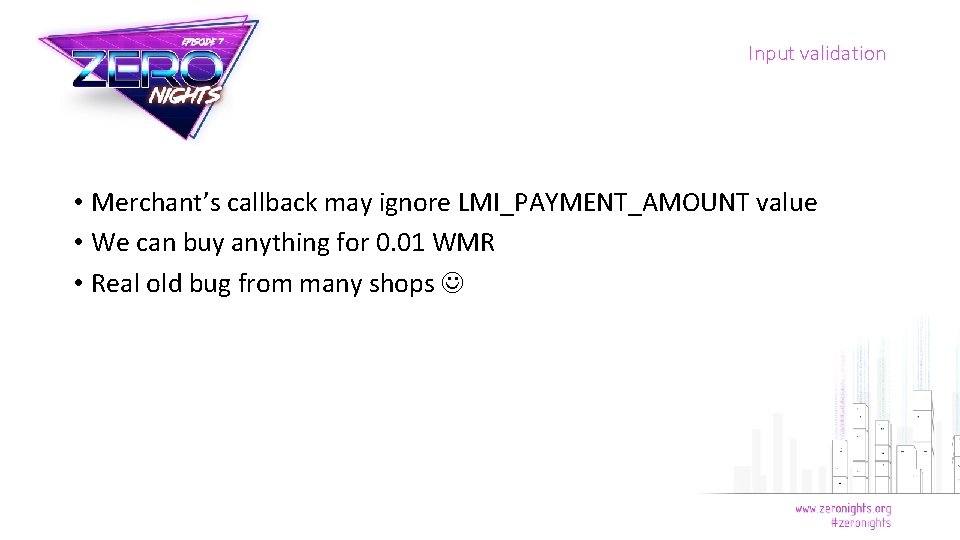Input validation • Merchant’s callback may ignore LMI_PAYMENT_AMOUNT value • We can buy anything