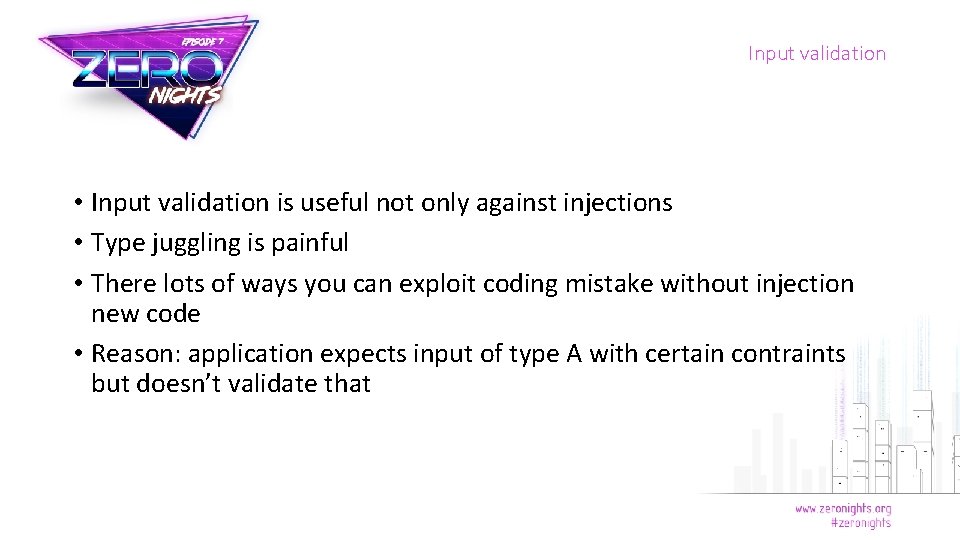 Input validation • Input validation is useful not only against injections • Type juggling