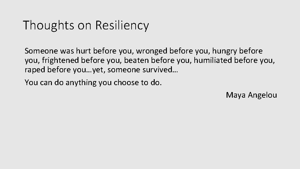 Thoughts on Resiliency Someone was hurt before you, wronged before you, hungry before you,