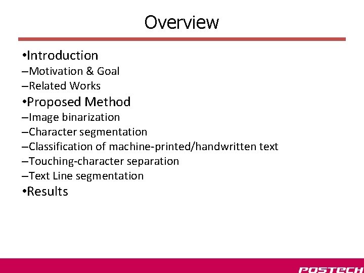 Overview • Introduction –Motivation & Goal –Related Works • Proposed Method –Image binarization –Character