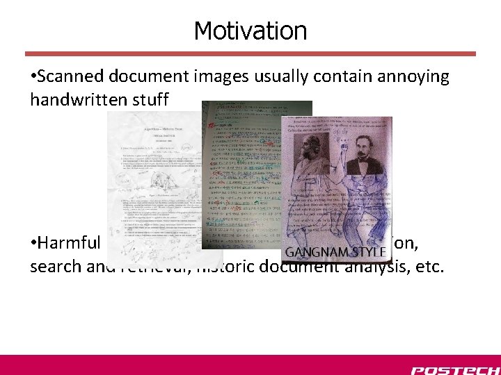 Motivation • Scanned document images usually contain annoying handwritten stuff • Harmful in various