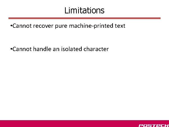 Limitations • Cannot recover pure machine-printed text • Cannot handle an isolated character 
