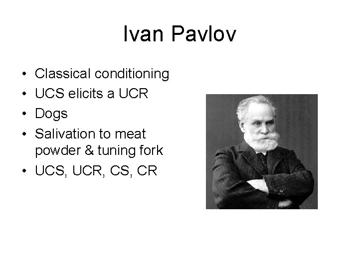 Ivan Pavlov • • Classical conditioning UCS elicits a UCR Dogs Salivation to meat