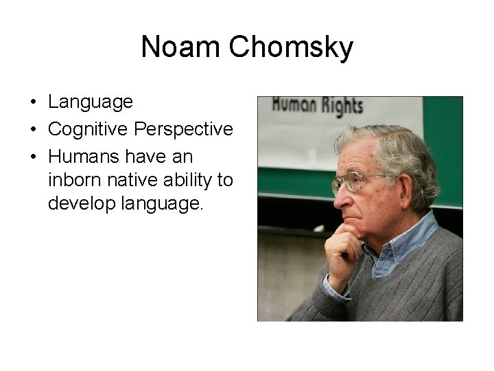 Noam Chomsky • Language • Cognitive Perspective • Humans have an inborn native ability