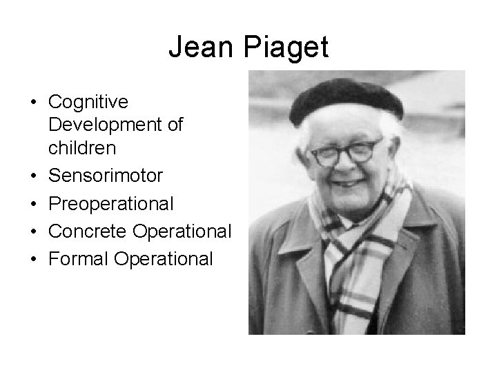 Jean Piaget • Cognitive Development of children • Sensorimotor • Preoperational • Concrete Operational