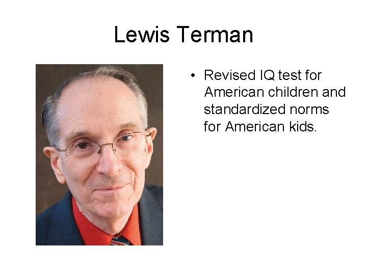 Lewis Terman • Revised IQ test for American children and standardized norms for American