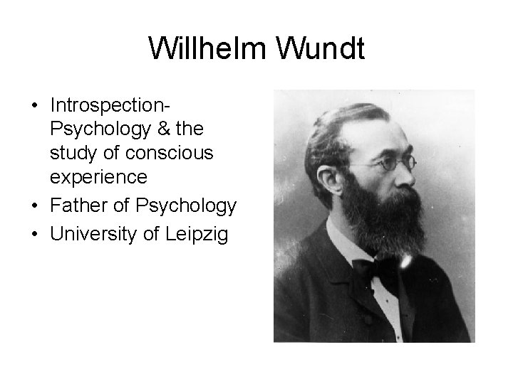 Willhelm Wundt • Introspection. Psychology & the study of conscious experience • Father of