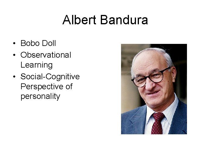 Albert Bandura • Bobo Doll • Observational Learning • Social-Cognitive Perspective of personality 