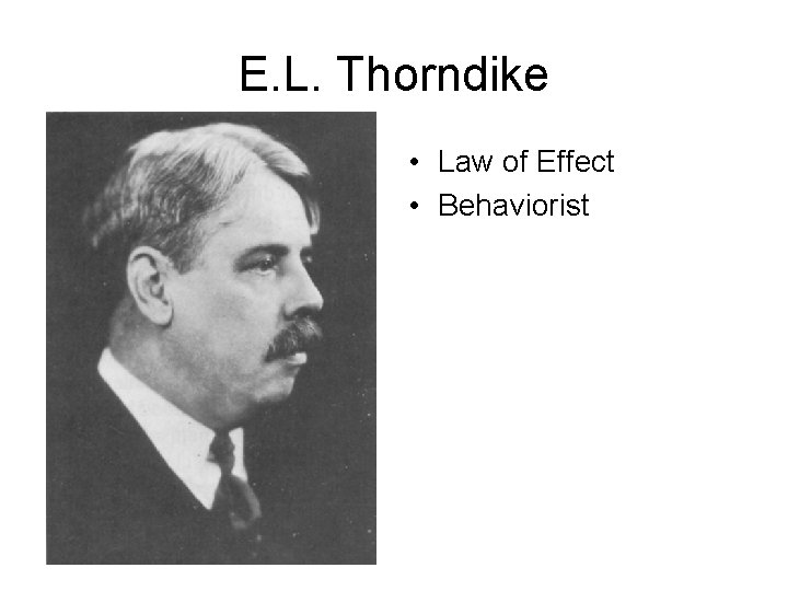 E. L. Thorndike • Law of Effect • Behaviorist 