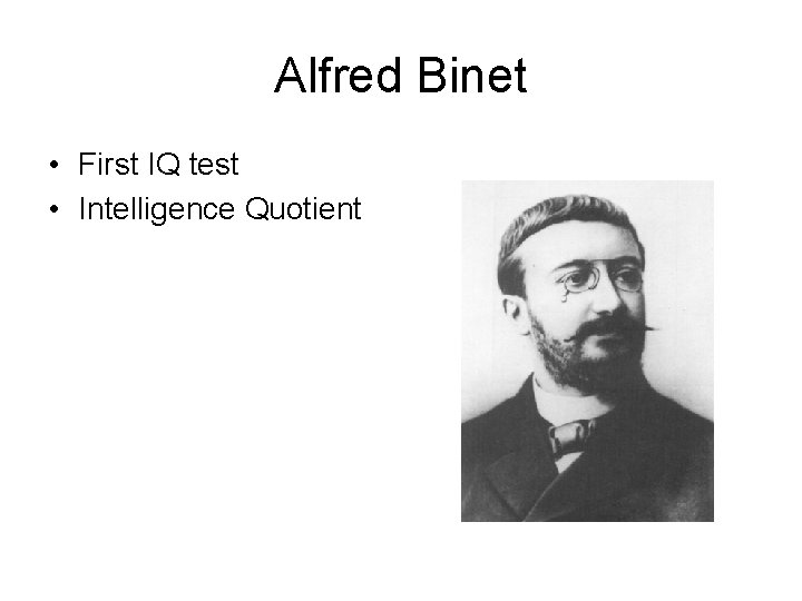 Alfred Binet • First IQ test • Intelligence Quotient 