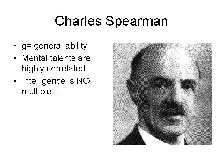 Charles Spearman • g= general ability • Mental talents are highly correlated • Intelligence
